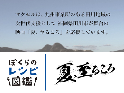 映画「夏、至るころ」 特別協賛 マクセル 九州事業所 福岡県田川市 ぼくらのレシピ図鑑